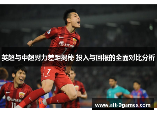 英超与中超财力差距揭秘 投入与回报的全面对比分析